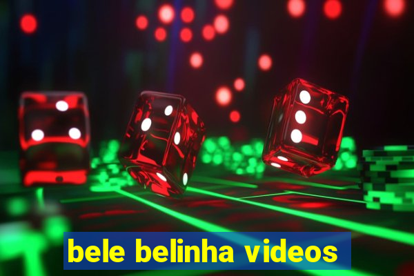 bele belinha videos